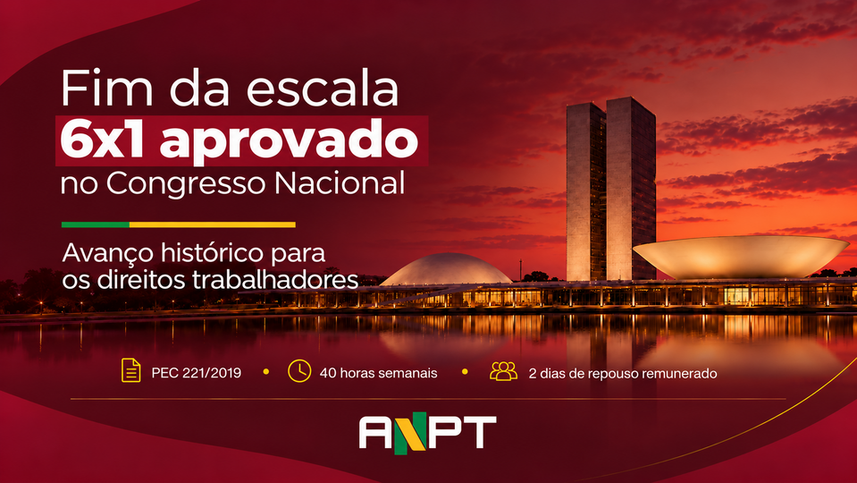 NOTA PÚBLICA: ANPT celebra aprovação do fim da escala 6x1 e destaca avanço histórico para os direitos trabalhistas