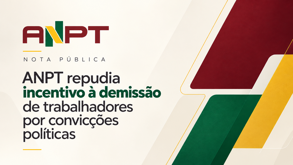 NOTA PÚBLICA - ANPT repudia incentivo à demissão de trabalhadores por convicções políticas