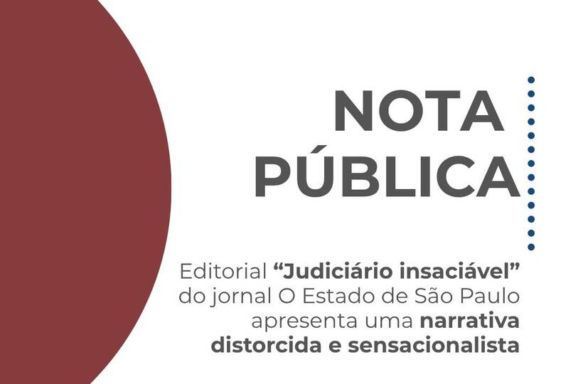 NOTA PÚBLICA - Editorial “Judiciário insaciável” do jornal O Estado de São Paulo apresenta uma narrativa distorcida e sensacionalista