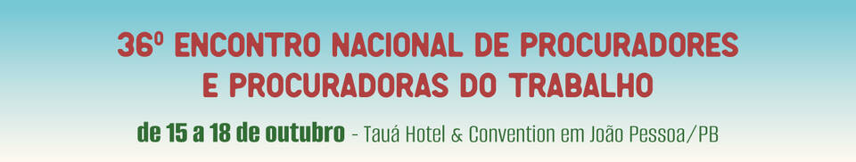 36º Encontro Nacional de Procuradores e Procuradoras do Trabalho