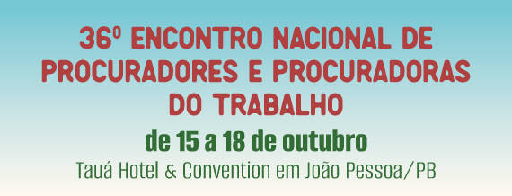 36º Encontro Nacional de Procuradores e Procuradoras do Trabalho